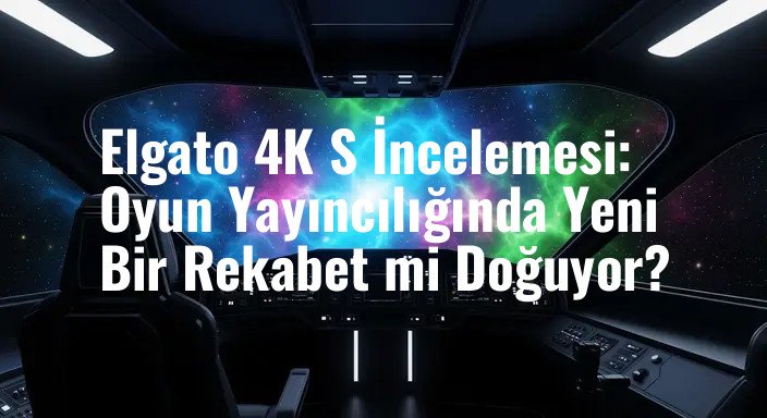 Elgato 4K S İncelemesi: Oyun Yayıncılığında Yeni Bir Rekabet mi Doğuyor?