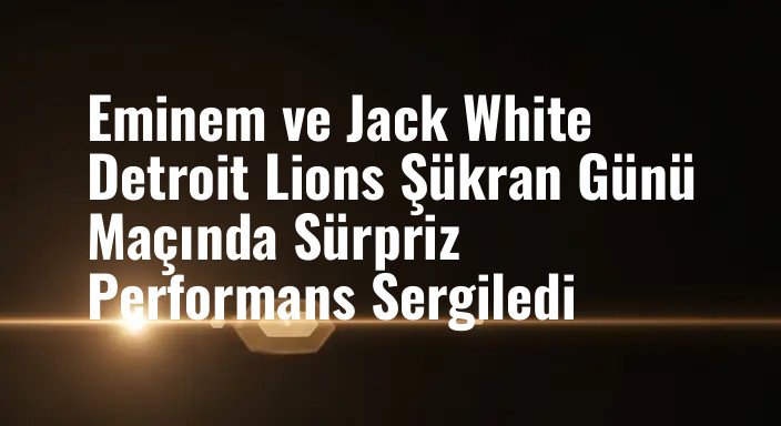 Eminem ve Jack White Detroit Lions Şükran Günü Maçında Sürpriz Performans Sergiledi