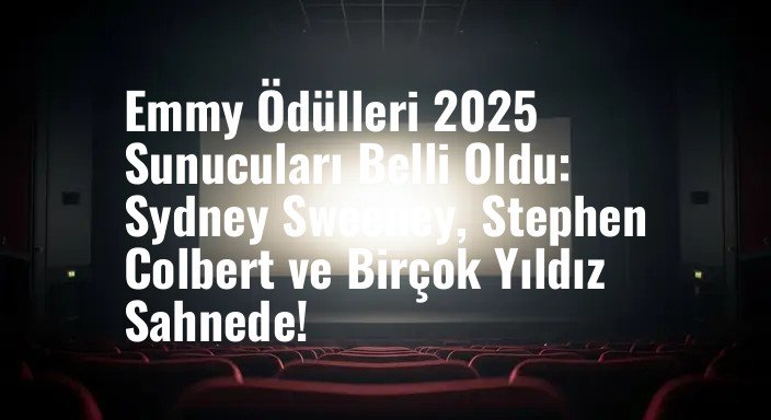 Emmy Ödülleri 2025 Sunucuları Belli Oldu: Sydney Sweeney, Stephen Colbert ve Birçok Yıldız Sahnede!