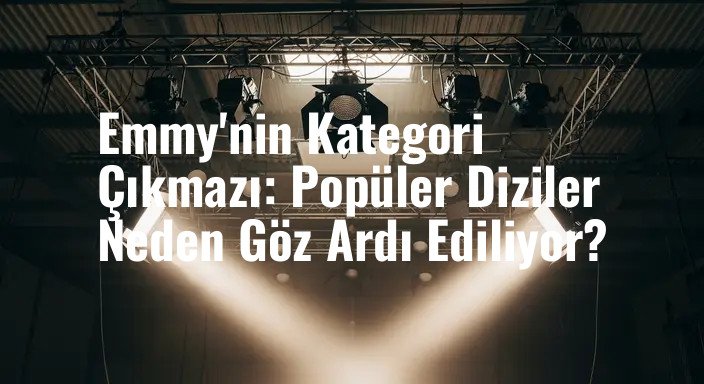 Emmy'nin Kategori Çıkmazı: Popüler Diziler Neden Göz Ardı Ediliyor?