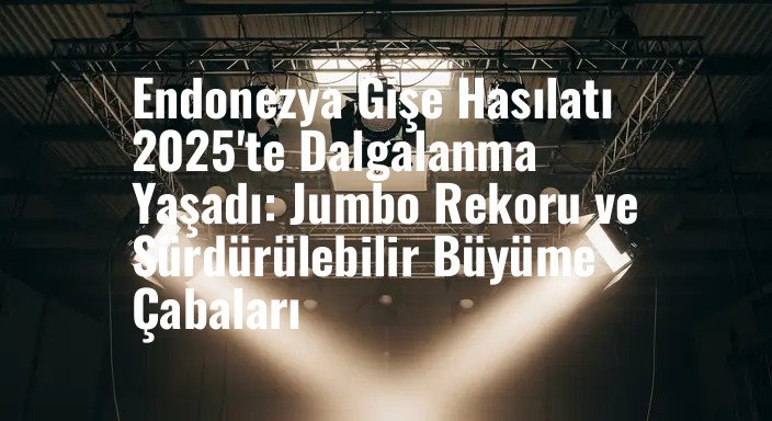 Endonezya Gişe Hasılatı 2025'te Dalgalanma Yaşadı: Jumbo Rekoru ve Sürdürülebilir Büyüme Çabaları