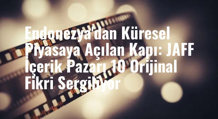 Endonezya'dan Küresel Piyasaya Açılan Kapı: JAFF İçerik Pazarı 10 Orijinal Fikri Sergiliyor
