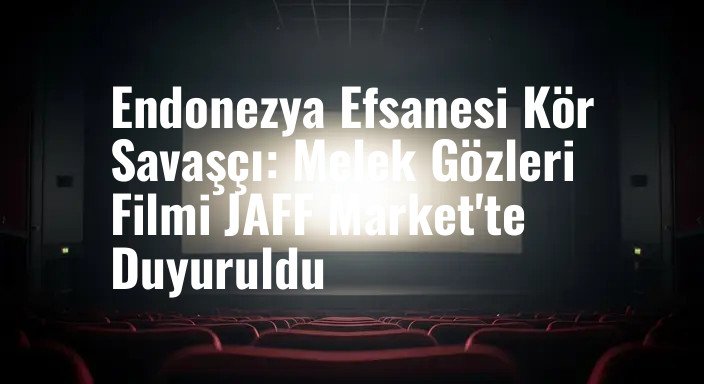 Endonezya Efsanesi Kör Savaşçı: Melek Gözleri Filmi JAFF Market'te Duyuruldu