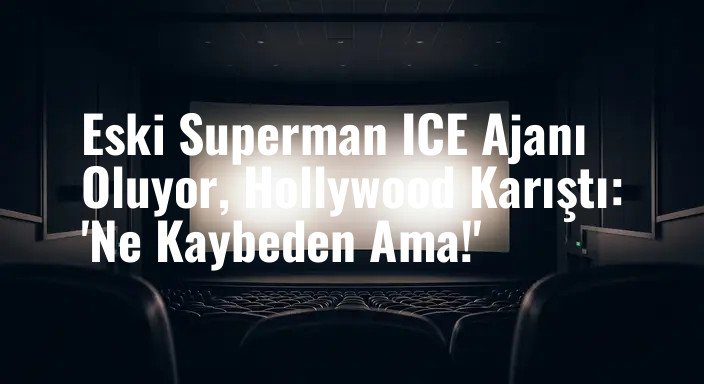 Eski Superman ICE Ajanı Oluyor, Hollywood Karıştı: 'Ne Kaybeden Ama!'