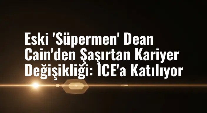 Eski 'Süpermen' Dean Cain'den Şaşırtan Kariyer Değişikliği: ICE'a Katılıyor