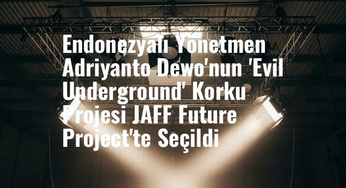 Endonezyalı Yönetmen Adriyanto Dewo'nun 'Evil Underground' Korku Projesi JAFF Future Project'te Seçildi