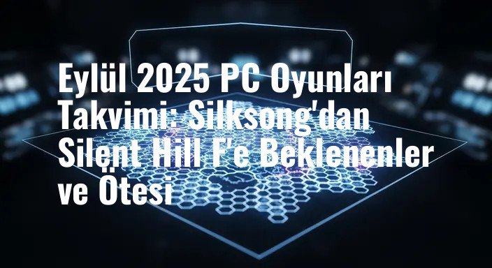 Eylül 2025 PC Oyunları Takvimi: Silksong'dan Silent Hill F'e Beklenenler ve Ötesi