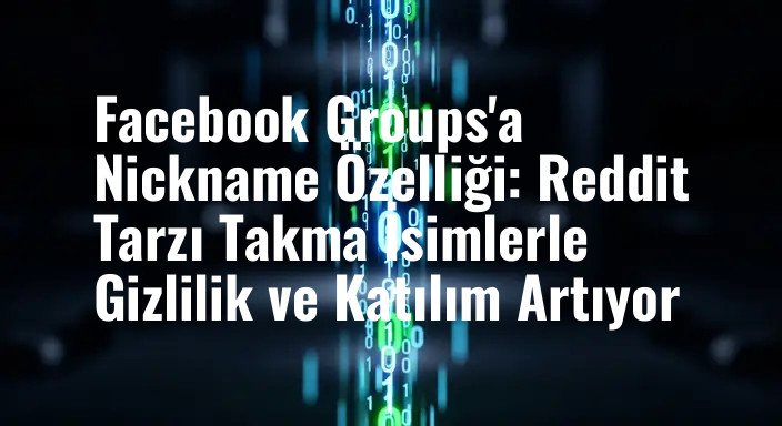 Facebook Groups'a Nickname Özelliği: Reddit Tarzı Takma İsimlerle Gizlilik ve Katılım Artıyor