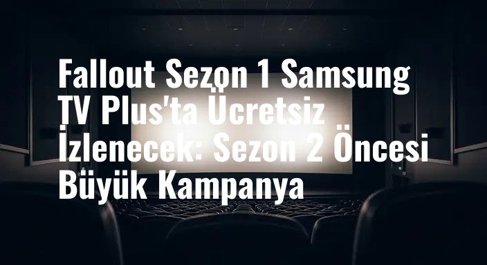 Fallout Sezon 1 Samsung TV Plus'ta Ücretsiz İzlenecek: Sezon 2 Öncesi Büyük Kampanya
