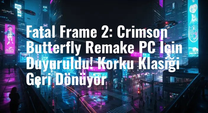 Fatal Frame 2: Crimson Butterfly Remake PC İçin Duyuruldu! Korku Klasiği Geri Dönüyor