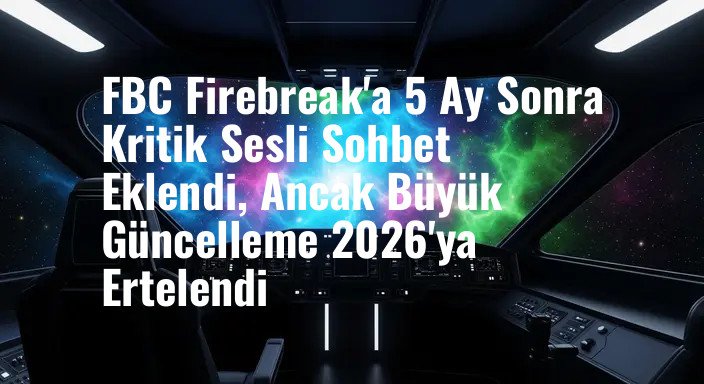 FBC Firebreak'a 5 Ay Sonra Kritik Sesli Sohbet Eklendi, Ancak Büyük Güncelleme 2026'ya Ertelendi