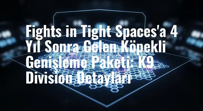 Fights in Tight Spaces'a 4 Yıl Sonra Gelen Köpekli Genişleme Paketi: K9 Division Detayları