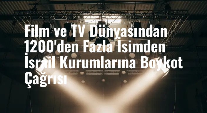 Film ve TV Dünyasından 1200'den Fazla İsimden İsrail Kurumlarına Boykot Çağrısı
