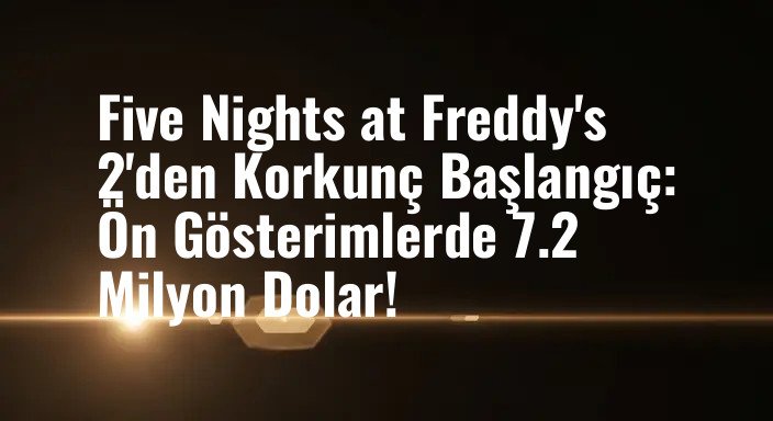 Five Nights at Freddy's 2'den Korkunç Başlangıç: Ön Gösterimlerde 7.2 Milyon Dolar!
