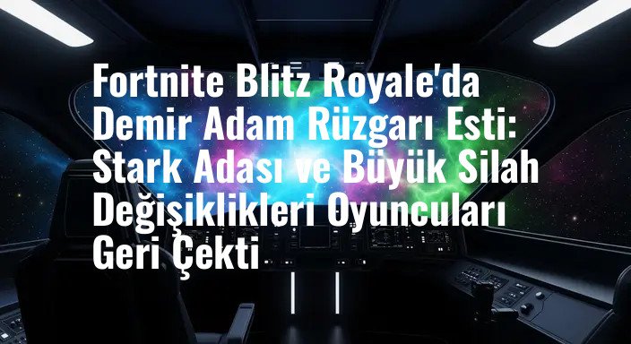 Fortnite Blitz Royale'da Demir Adam Rüzgarı Esti: Stark Adası ve Büyük Silah Değişiklikleri Oyuncuları Geri Çekti
