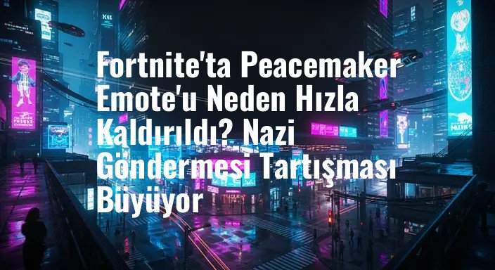 Fortnite'ta Peacemaker Emote'u Neden Hızla Kaldırıldı? Nazi Göndermesi Tartışması Büyüyor