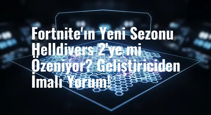 Fortnite'ın Yeni Sezonu Helldivers 2'ye mi Özeniyor? Geliştiriciden İmalı Yorum!