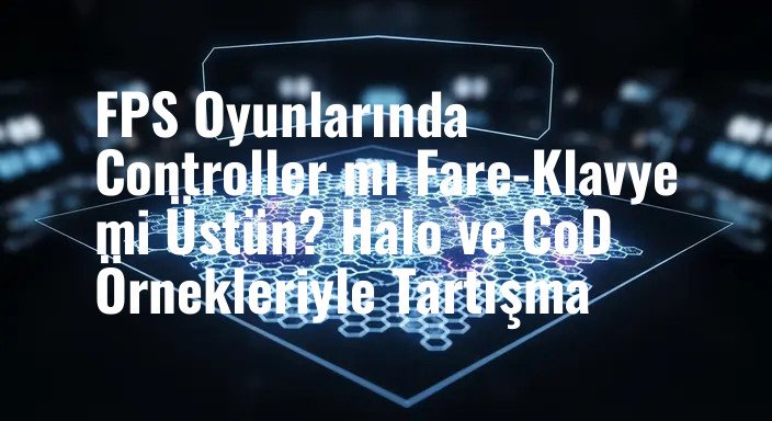 FPS Oyunlarında Controller mı Fare-Klavye mi Üstün? Halo ve CoD Örnekleriyle Tartışma