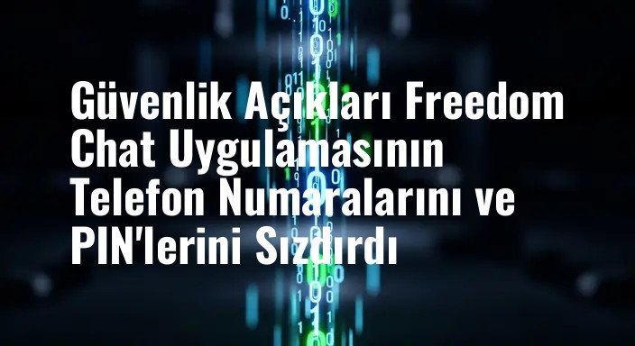 Güvenlik Açıkları Freedom Chat Uygulamasının Telefon Numaralarını ve PIN'lerini Sızdırdı