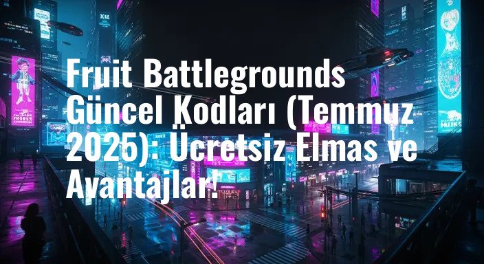 Fruit Battlegrounds Güncel Kodları (Temmuz 2025): Ücretsiz Elmas ve Avantajlar!
