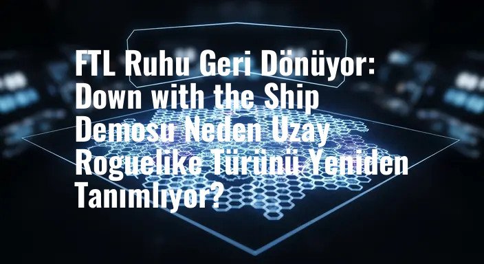 FTL Ruhu Geri Dönüyor: Down with the Ship Demosu Neden Uzay Roguelike Türünü Yeniden Tanımlıyor?