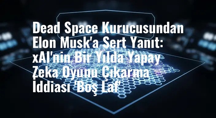 Dead Space Kurucusundan Elon Musk'a Sert Yanıt: xAI'nin Bir Yılda Yapay Zeka Oyunu Çıkarma İddiası 'Boş Laf'