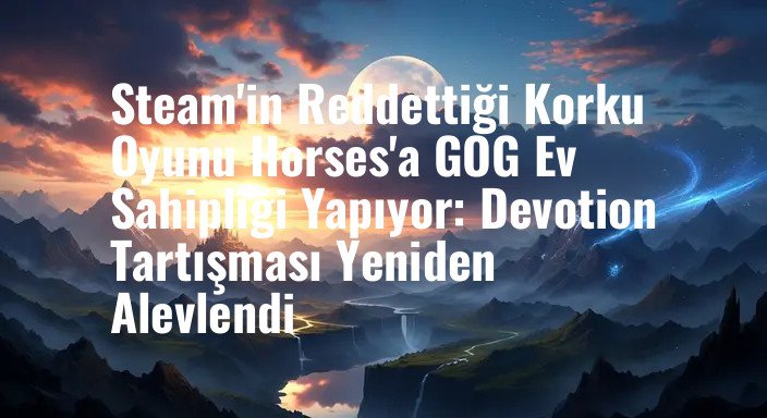 Steam'in Reddettiği Korku Oyunu Horses'a GOG Ev Sahipliği Yapıyor: Devotion Tartışması Yeniden Alevlendi