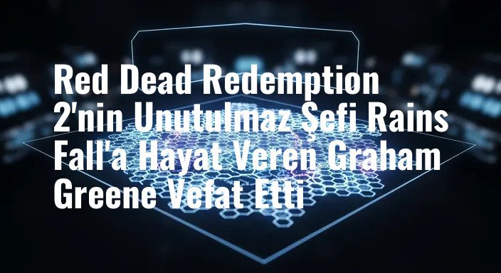 Red Dead Redemption 2'nin Unutulmaz Şefi Rains Fall'a Hayat Veren Graham Greene Vefat Etti