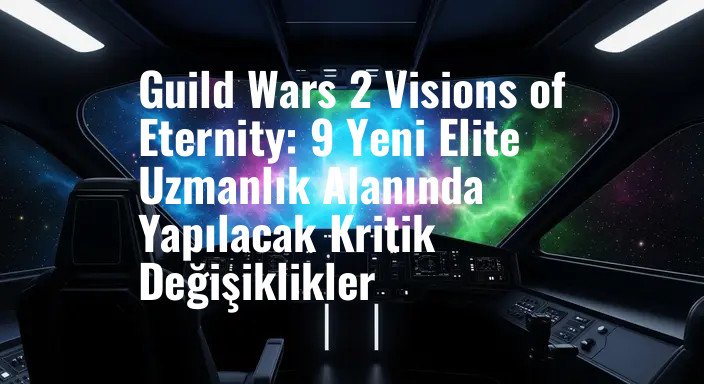 Guild Wars 2 Visions of Eternity: 9 Yeni Elite Uzmanlık Alanında Yapılacak Kritik Değişiklikler