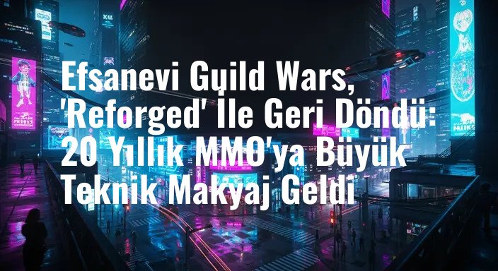 Efsanevi Guild Wars, 'Reforged' İle Geri Döndü: 20 Yıllık MMO'ya Büyük Teknik Makyaj Geldi