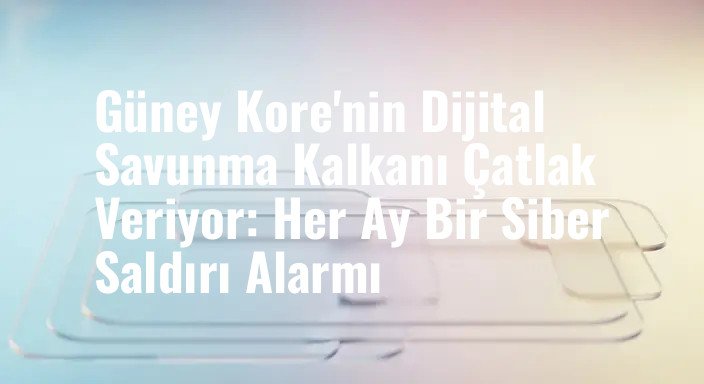 Güney Kore'nin Dijital Savunma Kalkanı Çatlak Veriyor: Her Ay Bir Siber Saldırı Alarmı