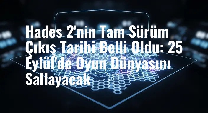 Hades 2'nin Tam Sürüm Çıkış Tarihi Belli Oldu: 25 Eylül'de Oyun Dünyasını Sallayacak