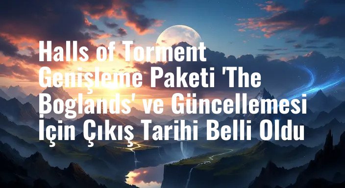 Halls of Torment Genişleme Paketi 'The Boglands' ve Güncellemesi İçin Çıkış Tarihi Belli Oldu