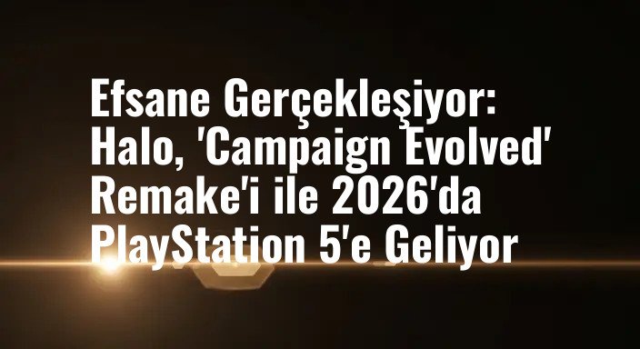 Efsane Gerçekleşiyor: Halo, 'Campaign Evolved' Remake'i ile 2026'da PlayStation 5'e Geliyor