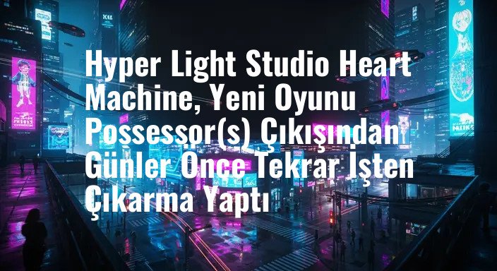 Hyper Light Studio Heart Machine, Yeni Oyunu Possessor(s) Çıkışından Günler Önce Tekrar İşten Çıkarma Yaptı