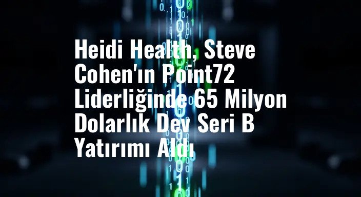 Heidi Health, Steve Cohen'ın Point72 Liderliğinde 65 Milyon Dolarlık Dev Seri B Yatırımı Aldı