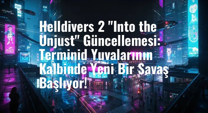 Helldivers 2 "Into the Unjust" Güncellemesi: Terminid Yuvalarının Kalbinde Yeni Bir Savaş Başlıyor!
