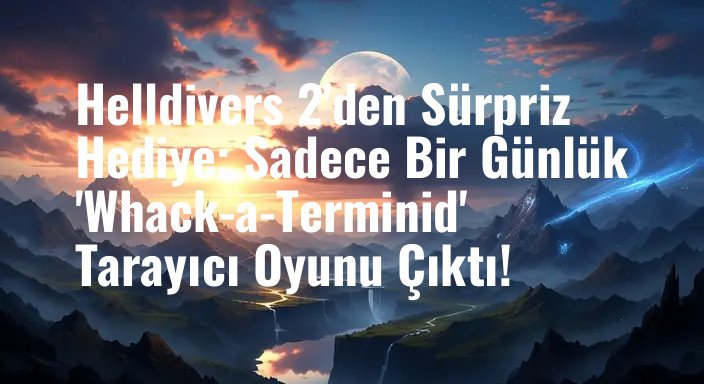 Helldivers 2'den Sürpriz Hediye: Sadece Bir Günlük 'Whack-a-Terminid' Tarayıcı Oyunu Çıktı!