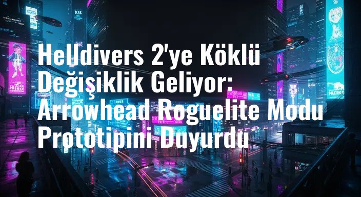 Helldivers 2'ye Köklü Değişiklik Geliyor: Arrowhead Roguelite Modu Prototipini Duyurdu