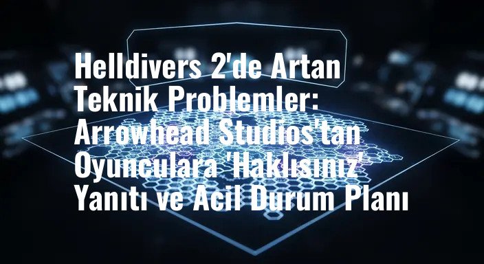 Helldivers 2'de Artan Teknik Problemler: Arrowhead Studios'tan Oyunculara 'Haklısınız' Yanıtı ve Acil Durum Planı