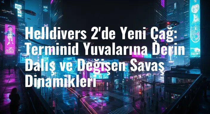 Helldivers 2'de Yeni Çağ: Terminid Yuvalarına Derin Dalış ve Değişen Savaş Dinamikleri