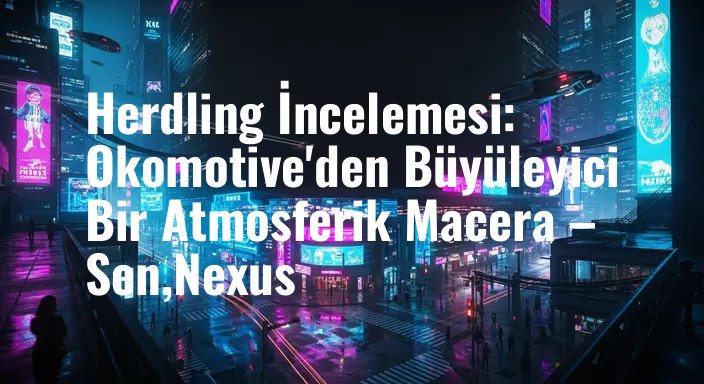 Herdling İncelemesi: Okomotive'den Büyüleyici Bir Atmosferik Macera – Sen,Nexus
