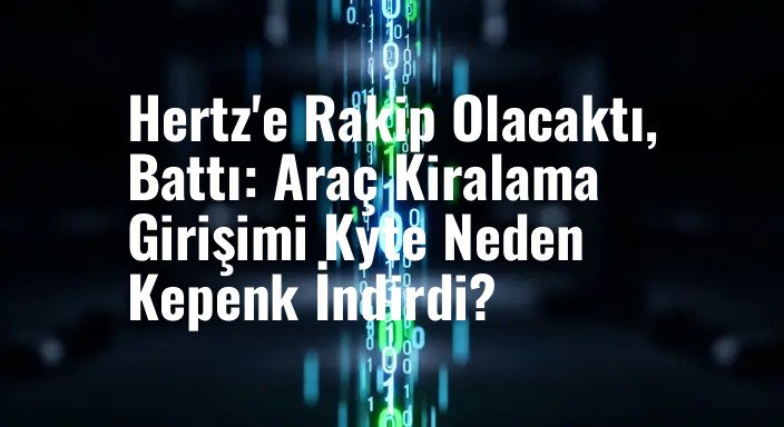 Hertz'e Rakip Olacaktı, Battı: Araç Kiralama Girişimi Kyte Neden Kepenk İndirdi?