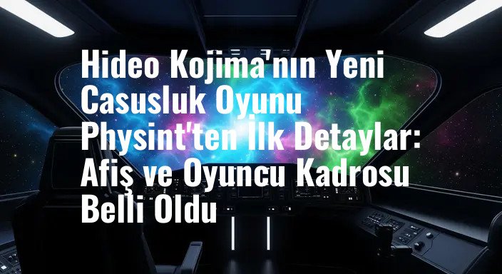 Hideo Kojima'nın Yeni Casusluk Oyunu Physint'ten İlk Detaylar: Afiş ve Oyuncu Kadrosu Belli Oldu