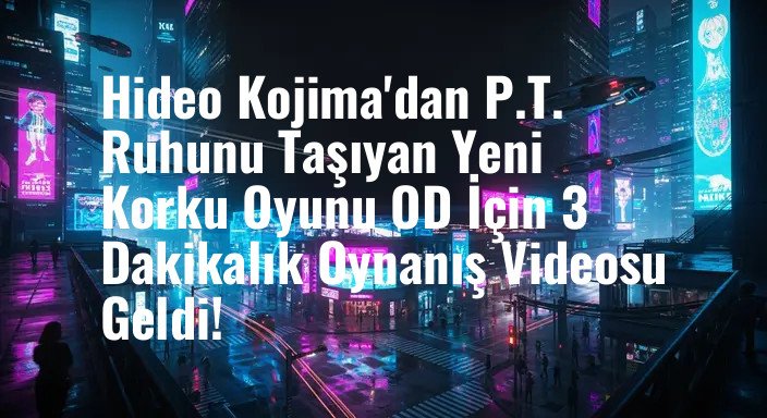 Hideo Kojima'dan P.T. Ruhunu Taşıyan Yeni Korku Oyunu OD İçin 3 Dakikalık Oynanış Videosu Geldi!
