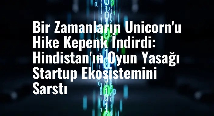 Bir Zamanların Unicorn'u Hike Kepenk İndirdi: Hindistan'ın Oyun Yasağı Startup Ekosistemini Sarstı