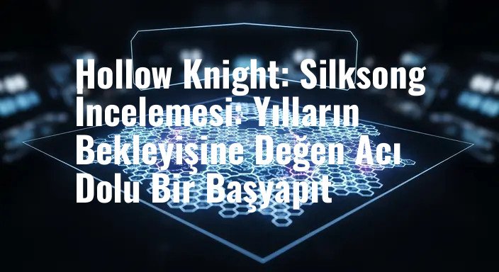 Hollow Knight: Silksong İncelemesi: Yılların Bekleyişine Değen Acı Dolu Bir Başyapıt