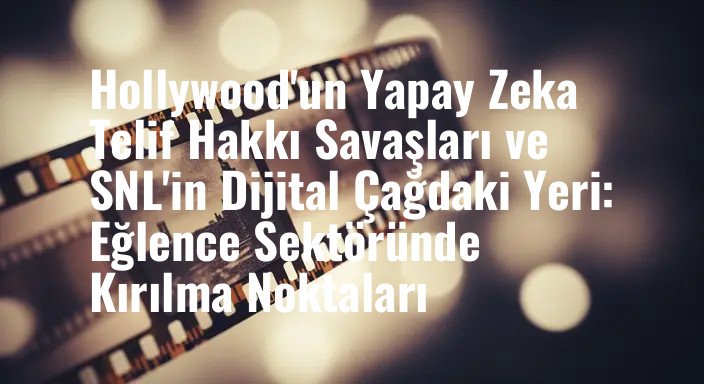 Hollywood'un Yapay Zeka Telif Hakkı Savaşları ve SNL'in Dijital Çağdaki Yeri: Eğlence Sektöründe Kırılma Noktaları
