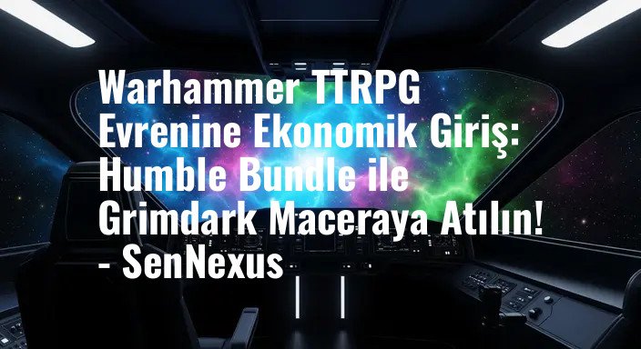 Warhammer TTRPG Evrenine Ekonomik Giriş: Humble Bundle ile Grimdark Maceraya Atılın! - SenNexus