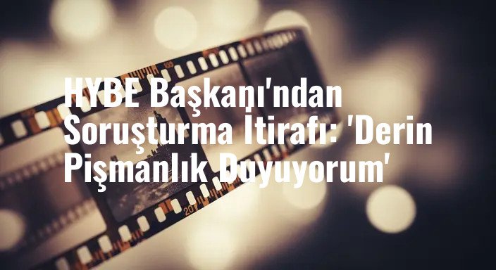 HYBE Başkanı'ndan Soruşturma İtirafı: 'Derin Pişmanlık Duyuyorum'